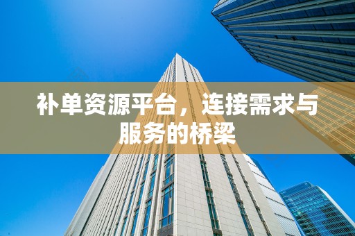 补单资源平台，连接需求与服务的桥梁