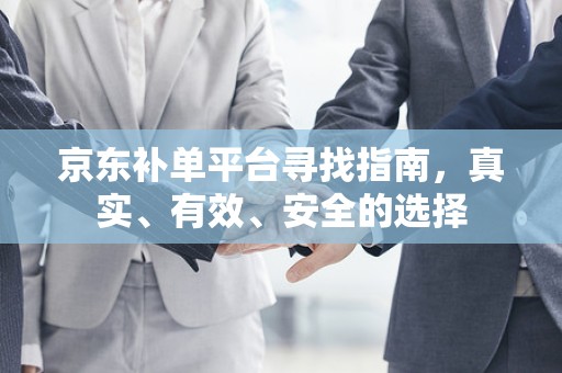 京东补单平台寻找指南，真实、有效、安全的选择