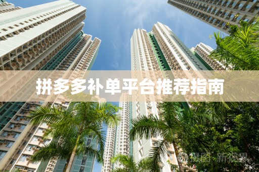 拼多多补单平台推荐指南