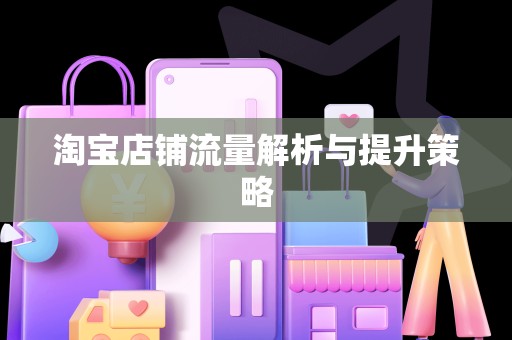 淘宝店铺流量解析与提升策略