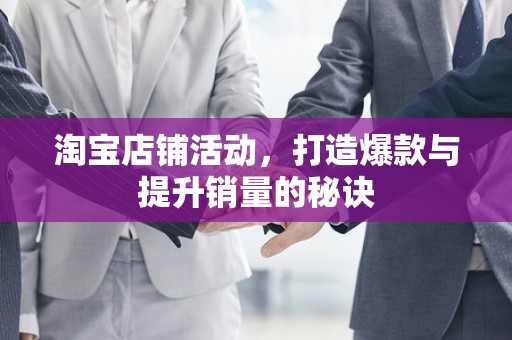 淘宝店铺活动，打造爆款与提升销量的秘诀