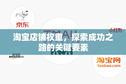 淘宝店铺权重，探索成功之路的关键要素