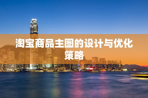 淘宝商品主图的设计与优化策略