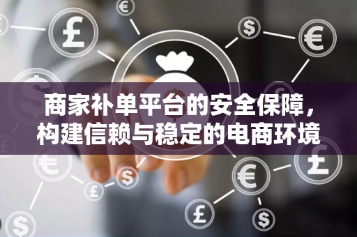 商家补单平台的安全保障，构建信赖与稳定的电商环境
