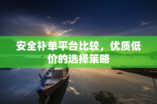 安全补单平台比较，优质低价的选择策略