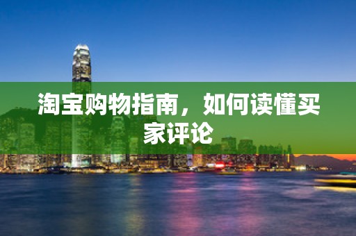 淘宝购物指南，如何读懂买家评论