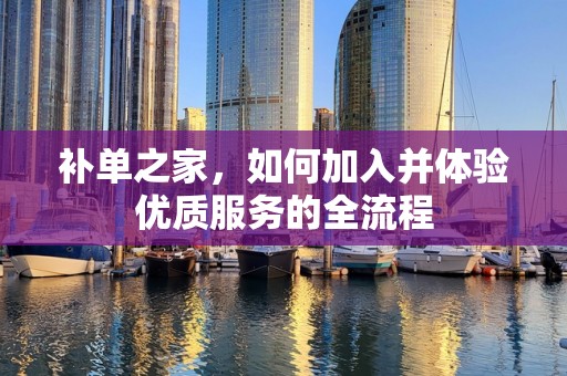 补单之家，如何加入并体验优质服务的全流程