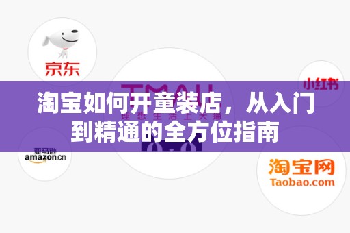 淘宝如何开童装店，从入门到精通的全方位指南