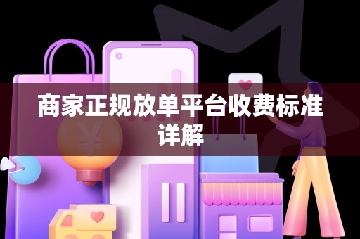 商家正规放单平台收费标准详解