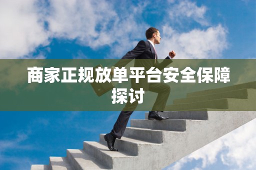 商家正规放单平台安全保障探讨