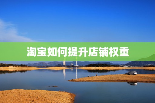 淘宝如何提升店铺权重