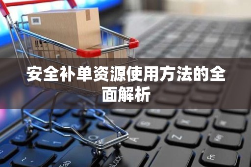 安全补单资源使用方法的全面解析