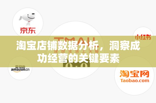 淘宝店铺数据分析，洞察成功经营的关键要素