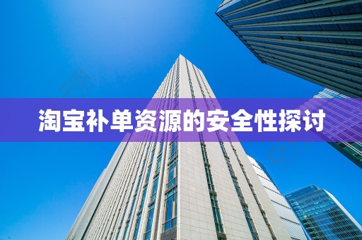 淘宝补单资源的安全性探讨