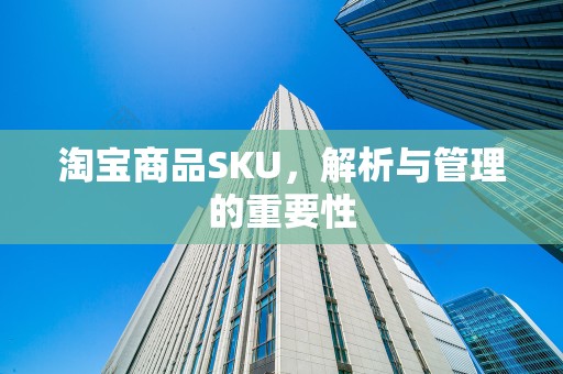 淘宝商品SKU，解析与管理的重要性