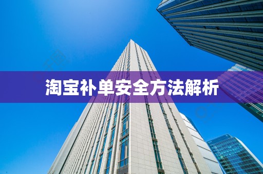 淘宝补单安全方法解析