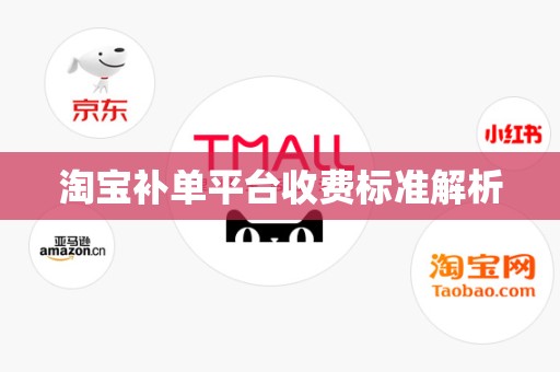 淘宝补单平台收费标准解析