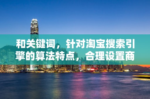 和关键词，针对淘宝搜索引擎的算法特点，合理设置商品标题和关键词，提高商品在搜索结果中的排名。同时，关注热门关键词，适时调整关键词策略，有助于提升自然流量