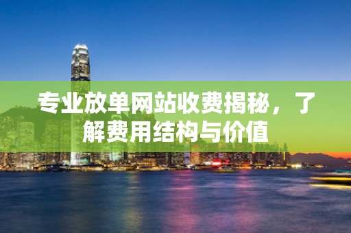 专业放单网站收费揭秘，了解费用结构与价值