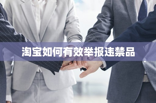 淘宝如何有效举报违禁品