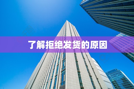 了解拒绝发货的原因