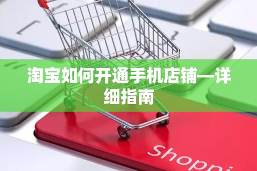 淘宝如何开通手机店铺—详细指南