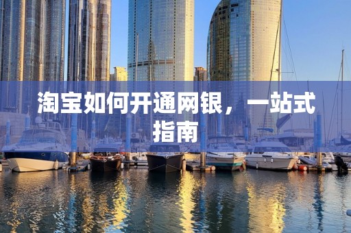 淘宝如何开通网银，一站式指南