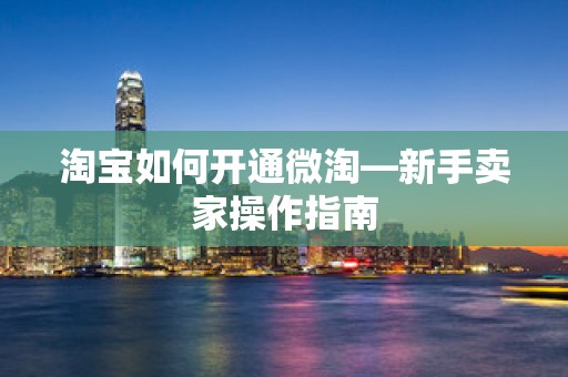 淘宝如何开通微淘—新手卖家操作指南