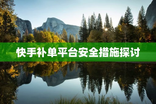 快手补单平台安全措施探讨