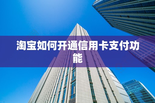 淘宝如何开通信用卡支付功能