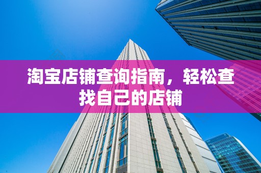 淘宝店铺查询指南，轻松查找自己的店铺