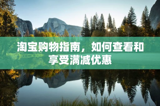 淘宝购物指南，如何查看和享受满减优惠