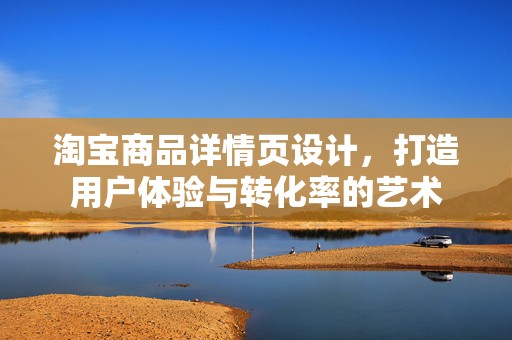 淘宝商品详情页设计，打造用户体验与转化率的艺术