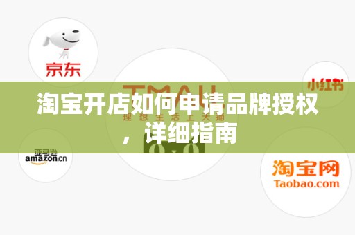 淘宝开店如何申请品牌授权，详细指南