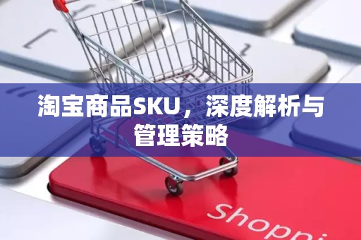 淘宝商品SKU，深度解析与管理策略