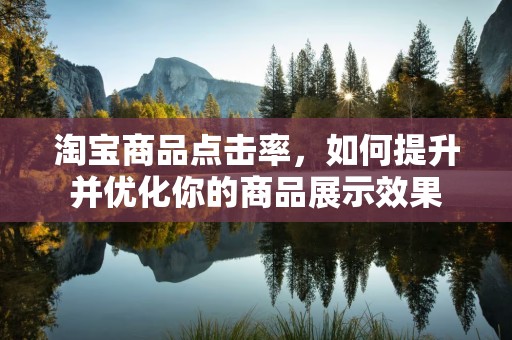 淘宝商品点击率，如何提升并优化你的商品展示效果