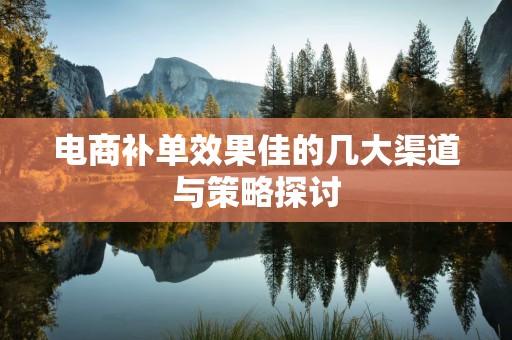 电商补单效果佳的几大渠道与策略探讨