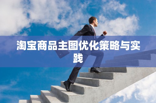 淘宝商品主图优化策略与实践