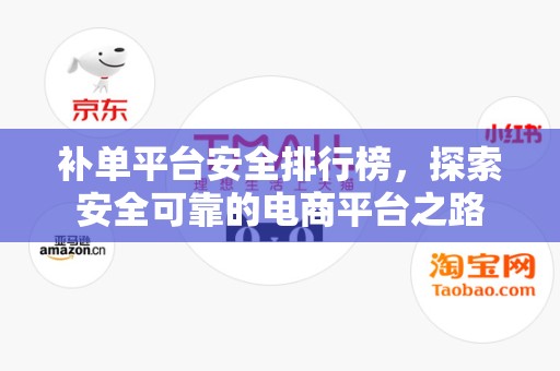 补单平台安全排行榜，探索安全可靠的电商平台之路