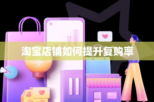 淘宝店铺如何提升复购率
