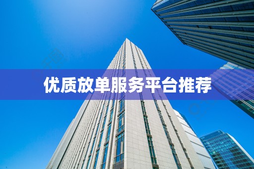 优质放单服务平台推荐