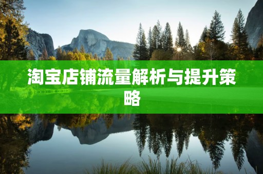 淘宝店铺流量解析与提升策略