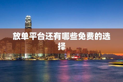 放单平台还有哪些免费的选择