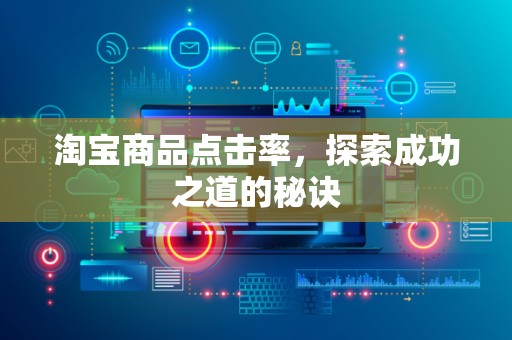 淘宝商品点击率，探索成功之道的秘诀