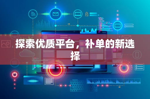 探索优质平台，补单的新选择
