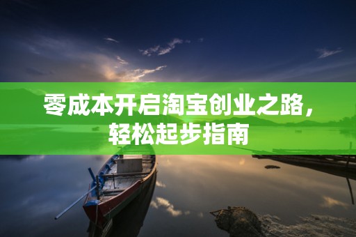 零成本开启淘宝创业之路，轻松起步指南