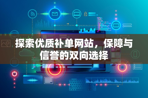 探索优质补单网站，保障与信誉的双向选择