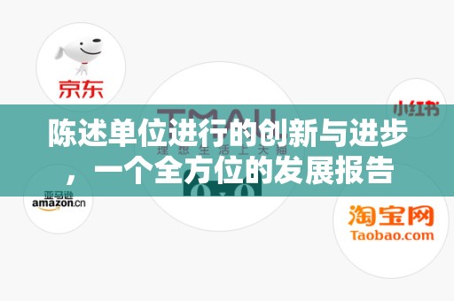 陈述单位进行的创新与进步，一个全方位的发展报告