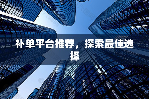 补单平台推荐，探索最佳选择