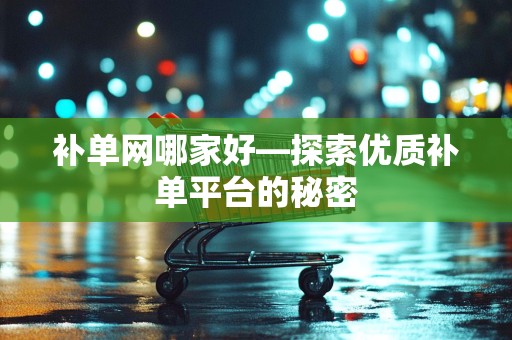 补单网哪家好—探索优质补单平台的秘密